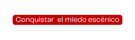 Conquistar el miedo escénico